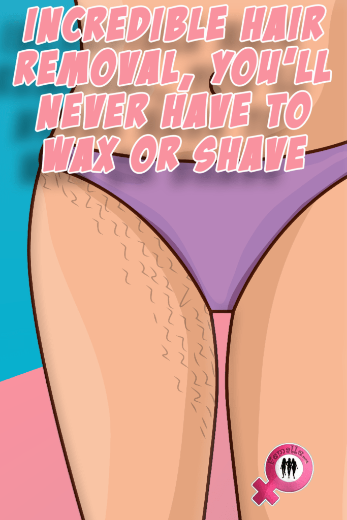 Incredible Hair Removal, You’ll Never Have to Wax or Shave Again!